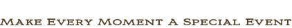 Make Every Moment A Special Event